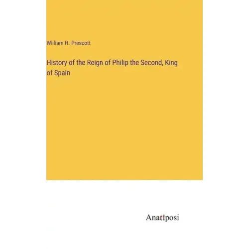 History of the Reign of Philip the Second, King of Spain