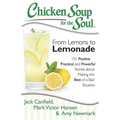 Chicken Soup for the Soul: From Lemons to Lemonade: 101 Positive, Practical, and Powerful Stories about Making the Best of a Bad Situation
