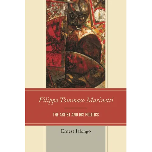 Filippo Tommaso Marinetti: The Artist and His Politics