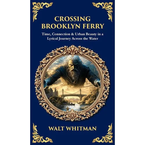 Crossing Brooklyn Ferry: Time, Connection & Urban Beauty in a Lyrical Journey Across the Water (Deluxe Hardbound Edition)
