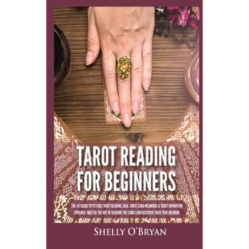 Tarot Reading for Beginners: The #1 Guide to Psychic Tarot Reading, Real Tarot Card Meanings & Tarot Divination Spreads - Master the Art of Reading th