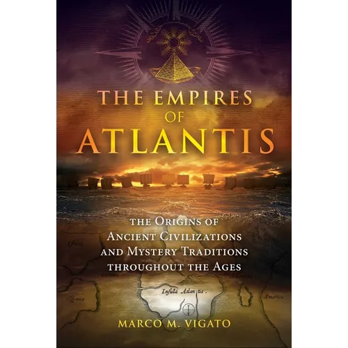 The Empires of Atlantis: The Origins of Ancient Civilizations and Mystery Traditions Throughout the Ages