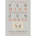 Zen Mind, Zen Horse: The Science and Spirituality of Working with Horses