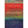 What Persists: Selected Essays on Poetry from the Georgia Review, 1988-2014