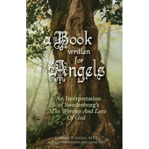 A Book Written For Angels: An interpretation of Swedenborg's "The Worship and Love of God"