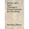 Father John Dyer: Colorado's Skiing Preacher and his Roots