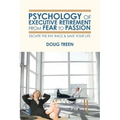 Psychology of Executive Retirement from Fear to Passion: Escape the Rat-Race & Save Your Life