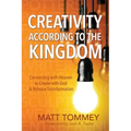 Creativity According to the Kingdom: Connecting with Heaven to Create with God and Release Transformation