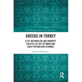 Greeks in Turkey: Elite Nationalism and Minority Politics in Late Ottoman and Early Republican Istanbul