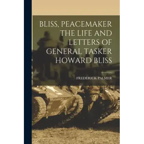 Bliss, Peacemaker the Life and Letters of General Tasker Howard Bliss