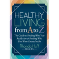 Healthy Living from A to Z: The Guide to Finding Who You Really Are and Feeding Who You Were Created to Be