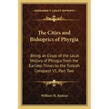 The Cities and Bishoprics of Phyrgia: Being an Essay of the Local History of Phrygia from the Earliest Times to the Turkish Conquest V1, Part Two