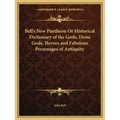 Bell's New Pantheon or Historical Dictionary of the Gods, Demi Gods, Heroes and Fabulous Personages of Antiquity