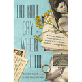 Do Not Cry When I Die: A Holocaust Memoir of a Mother and Daughter's Survival in Jewish Ghettos, Auschwitz, and Bergen-Belsen