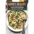 Kidney Healthy: Tasty Food Guidance For Renal disease: Authentic Renal Diet Recipes