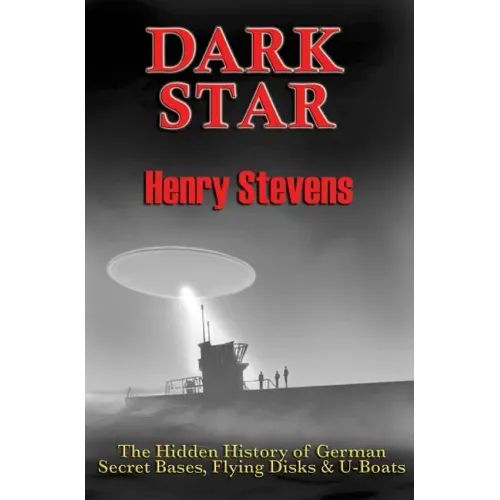 Dark Star: The Hidden History of German Secret Bases, Flying Disks & U-Boats