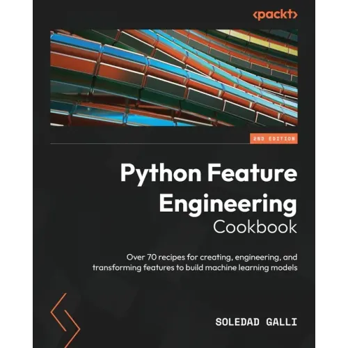 Python Feature Engineering Cookbook - Second Edition: Over 70 recipes for creating, engineering, and transforming features to build machine learning m