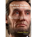 The Priest, The Pope, and The President: The True History of Abraham Lincoln's Fight Against the Jesuits and Pius IX