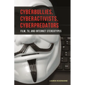 Cyberbullies, Cyberactivists, Cyberpredators: Film, Tv, and Internet Stereotypes