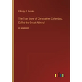The True Story of Christopher Columbus, Called the Great Admiral: in large print