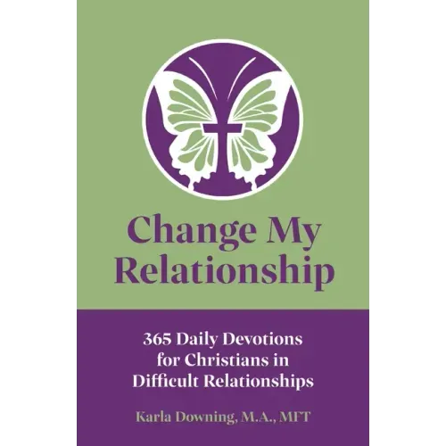 Change My Relationship: 365 Daily Devotions for Christians in Difficult Relationships