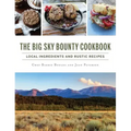 The Big Sky Bounty Cookbook: Local Ingredients and Rustic Recipes