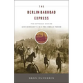 Berlin-Baghdad Express: The Ottoman Empire and Germany's Bid for World Power