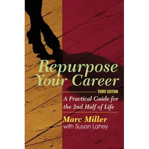 Repurpose Your Career: A Practical Guide for the 2nd Half of Life