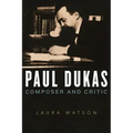 Paul Dukas: Composer and Critic