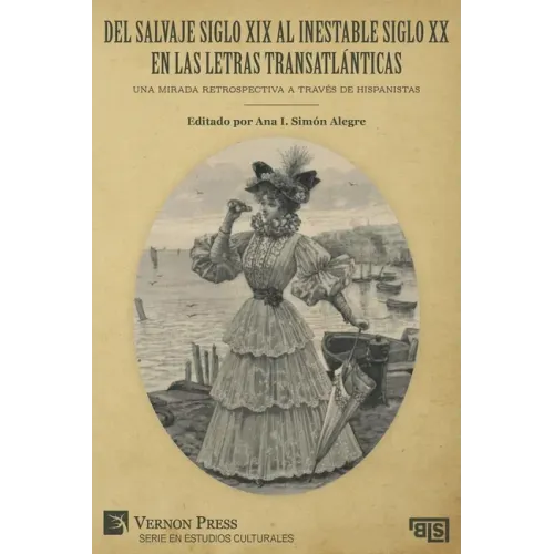 Del salvaje siglo XIX al inestable siglo XX en las letras transatlánticas: Una mirada retrospectiva a través de hispanistas
