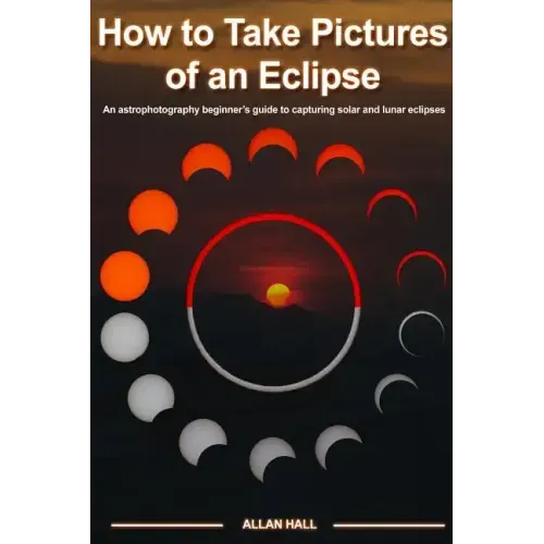 How to Take Pictures of an Eclipse: An astrophotography beginner's guide to capturing solar and lunar eclipses