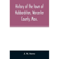History of the town of Hubbardston, Worcester County, Mass.: from the time its territory was purchased of the Indians in 1686, to the present: with th