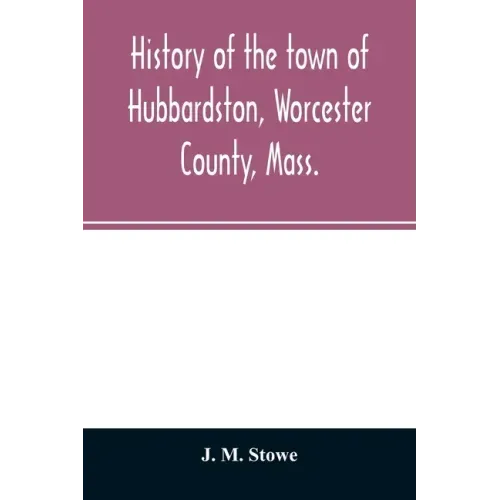 History of the town of Hubbardston, Worcester County, Mass.: from the time its territory was purchased of the Indians in 1686, to the present: with th