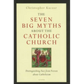The Seven Big Myths about the Catholic Church: Distinguishing Fact from Fiction about Catholicism