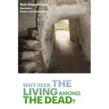 Why Seek the Living among the Dead