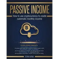 Passive Income: How to Use Cryptocurrency to Create Automatic Monthly Income
