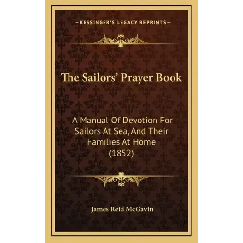 The Sailors' Prayer Book: A Manual Of Devotion For Sailors At Sea, And Their Families At Home (1852)