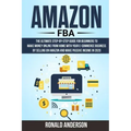 Amazon FBA: The Ultimate Step-by-Step Guide for Beginners to Make Money Online From Home with Your E-Commerce Business by Selling