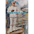 A New Force at Sea: George Dewey and the Rise of the American Navy