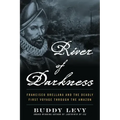 River of Darkness: Francisco Orellana and the Deadly First Voyage Through the Amazon