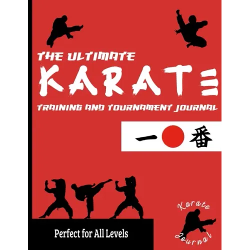 The Ultimate Karate Training and Tournament Journal: Record and Track Your Training, Tournament and Year Performance: Perfect for Kids and Teen's: Jou