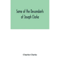 Some of the Descendants of Joseph Clarke, who was born in Suffolk, England, about A.D. 1600