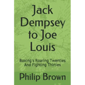 Jack Dempsey to Joe Louis: Boxing's Roaring Twenties and Fighting Thirties