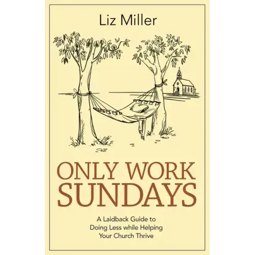 Only Work Sundays: A Laid-Back Guide to Doing Less While Helping Your Church Thrive