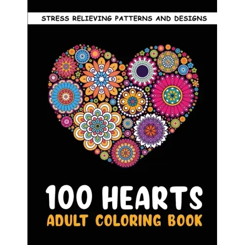 The 100 Hearts Adult Coloring Books for Adults: Color Pages Best Gifts for Women Men Who Love Art Best to Use with Color Pencil - Gel Pens Stress Reli