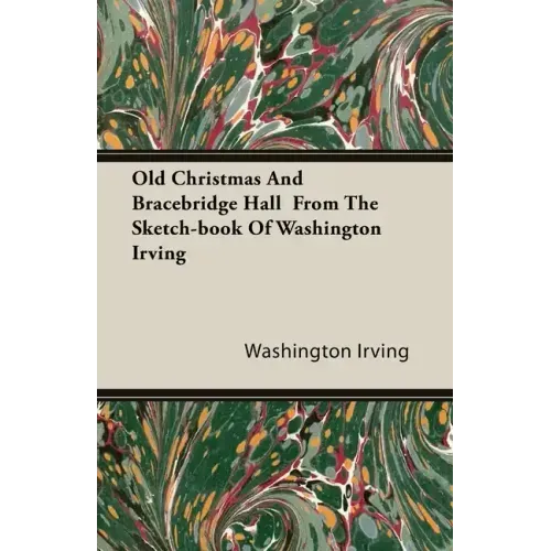 Old Christmas and Bracebridge Hall from the Sketch-book of Washington Irving