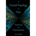 A Fractal Topology of Time: Deepening Into Timelessness