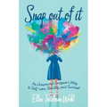 Snap out of It: An Unexpected Caregiver's Way to Self-Care, Stability, and Survival