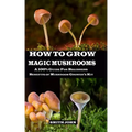 How to Grow Magic Mushrooms: A 100% Guide for Beginners. Benefits of Mushroom Grower's kit