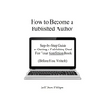 How to Become a Published Author: Step-by-Step Guide to Getting a Publishing Deal For Your Nonfiction Book (Before You Write It)